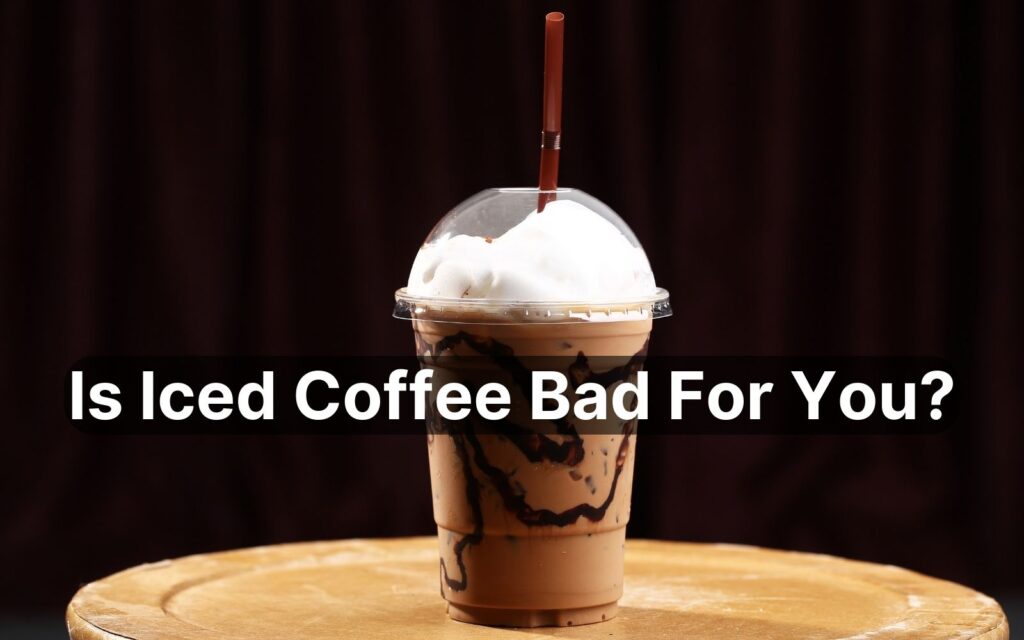 Is Iced Coffee Bad For Your Health
